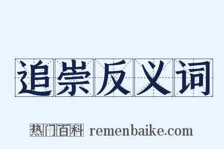 追崇反义词是什么意思的图片